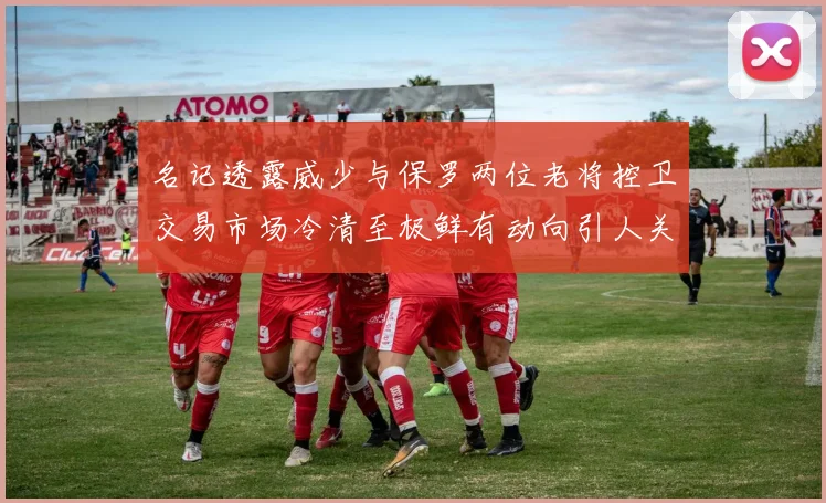 名记透露威少与保罗两位老将控卫交易市场冷清至极鲜有动向引人关注