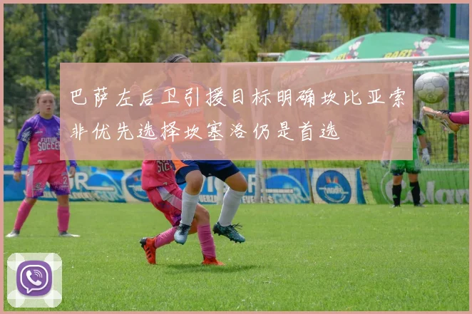 巴萨左后卫引援目标明确坎比亚索非优先选择坎塞洛仍是首选